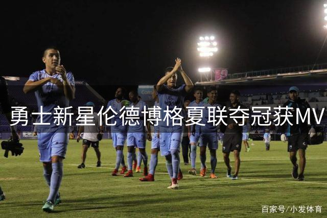 勇士新星伦德博格夏联夺冠获MVP 隔空喊话库里追梦求认可