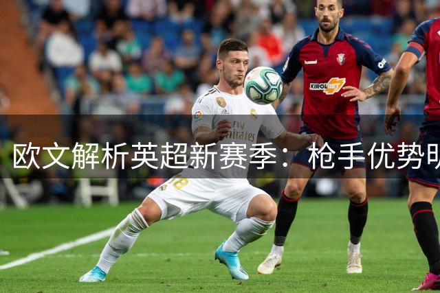 欧文解析英超新赛季：枪手优势明显，换帅球队存隐忧
